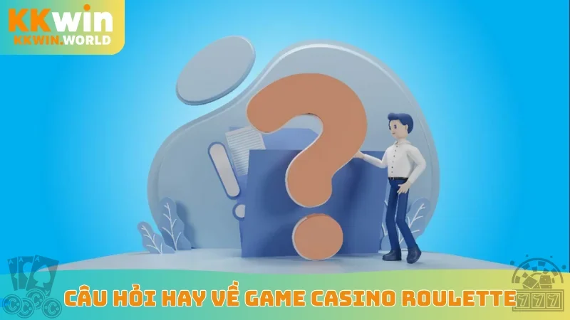 Câu hỏi hay về game casino Roulette