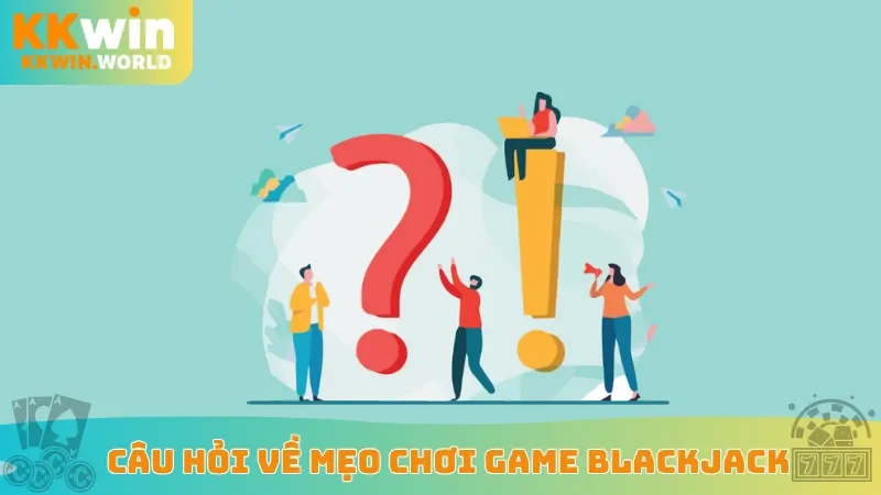 Câu hỏi về mẹo chơi game Blackjack